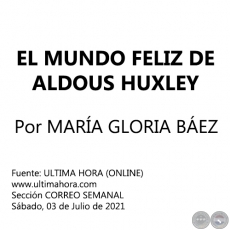 EL MUNDO FELIZ DE ALDOUS HUXLEY - Por MARA GLORIA BEZ - Sbado, 03 de Julio de 2021